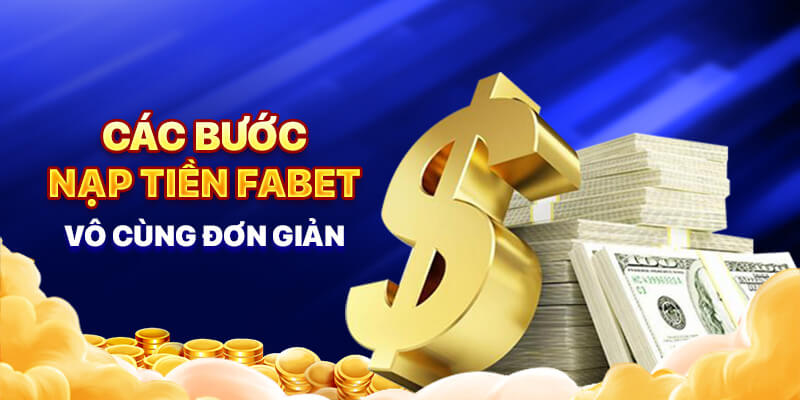 Các bước nạp tiền FABET vô cùng đơn giản