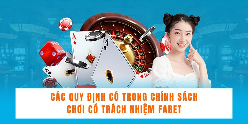 Các quy định có trong chính sách chơi có trách nhiệm Fabet