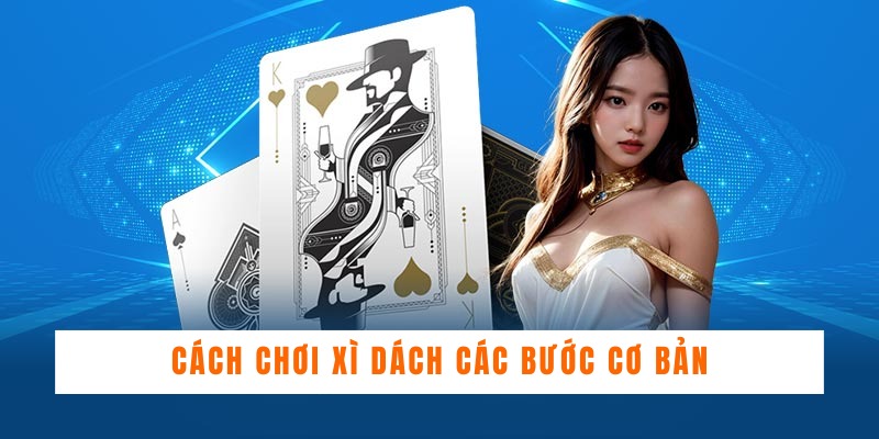 Cách chơi Xì Dách các bước cơ bản