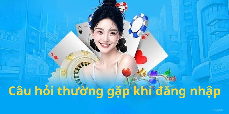 Câu hỏi thường gặp khi đăng nhập