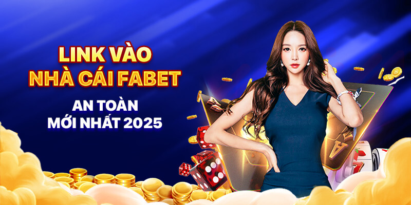 Link vào nhà cái FABET an toàn mới nhất 2025