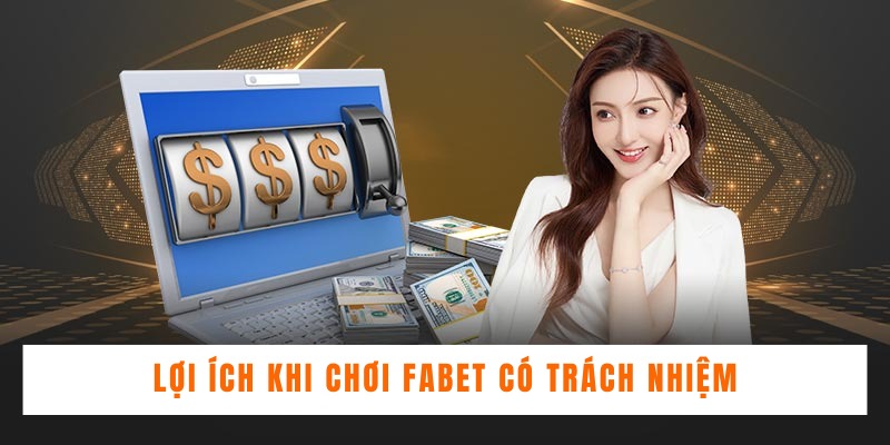 Lợi ích khi chơi Fabet có trách nhiệm