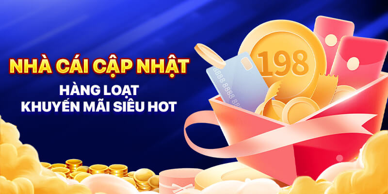 Nhà cái cập nhật hàng loạt khuyến mãi siêu hot