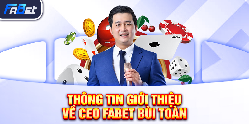 Thông tin giới thiệu về CEO FABET Bùi Toàn