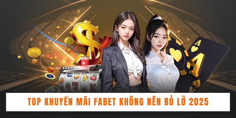 TOP khuyến mãi Fabet không nên bỏ lỡ 2025